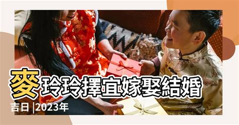 通勝2023結婚|2023結婚好日子｜麥玲玲擇宜嫁娶結婚吉日｜2023年 